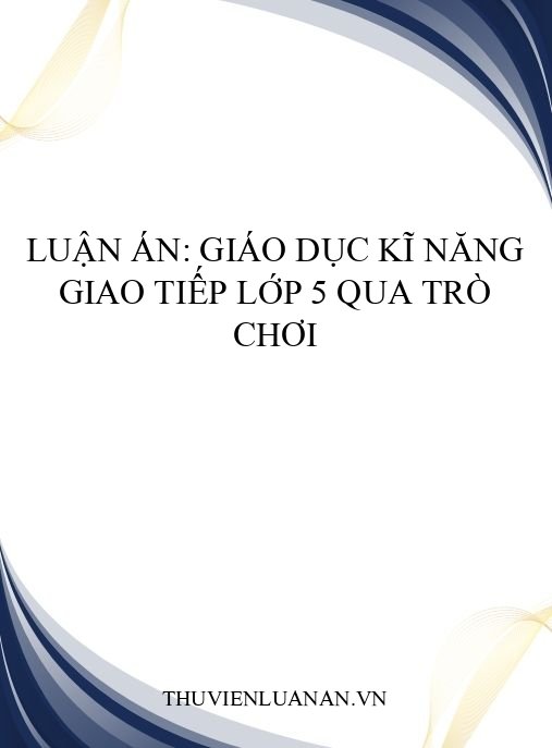 Luận án: Giáo dục kĩ năng giao tiếp lớp 5 qua trò chơi