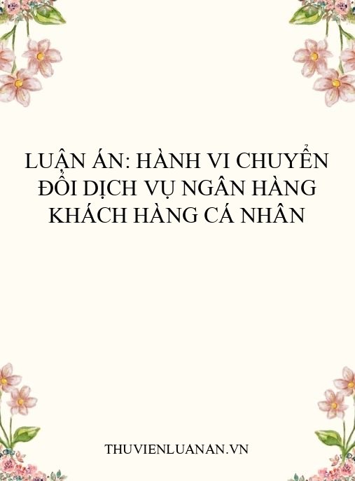 Luận án: Hành vi chuyển đổi dịch vụ ngân hàng khách hàng cá nhân