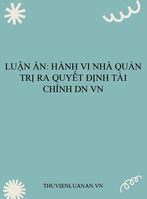 Luận án: Hành vi nhà quản trị ra quyết định tài chính DN VN
