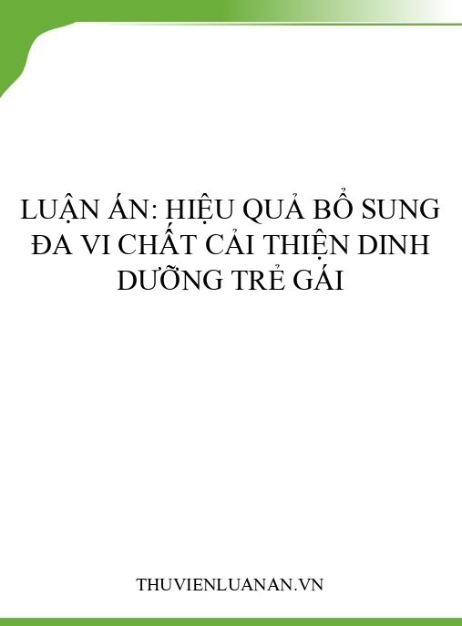 Luận án: Hiệu quả bổ sung đa vi chất cải thiện dinh dưỡng trẻ gái