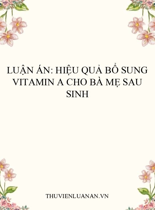 Luận án: Hiệu quả bổ sung vitamin A cho bà mẹ sau sinh