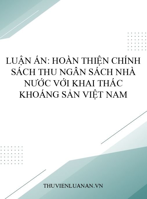 Luận án: Hoàn thiện chính sách thu ngân sách nhà nước với khai thác khoáng sản Việt Nam
