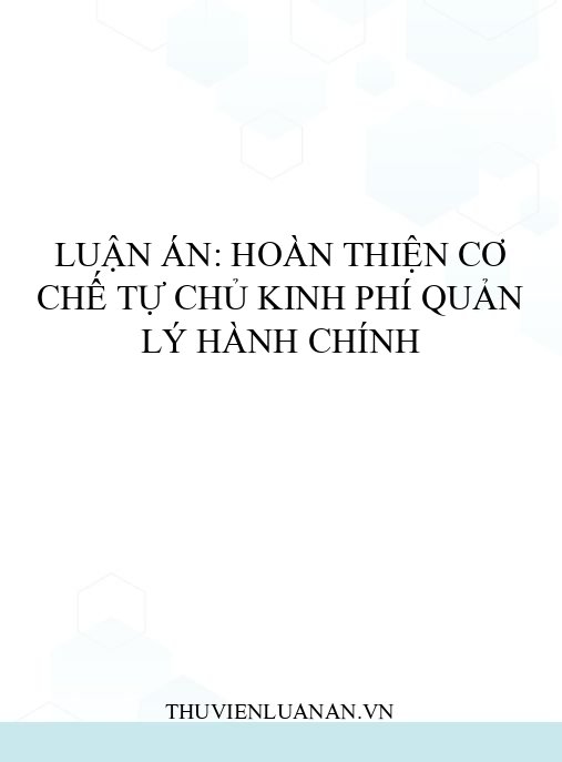 Luận án: Hoàn thiện cơ chế tự chủ kinh phí quản lý hành chính