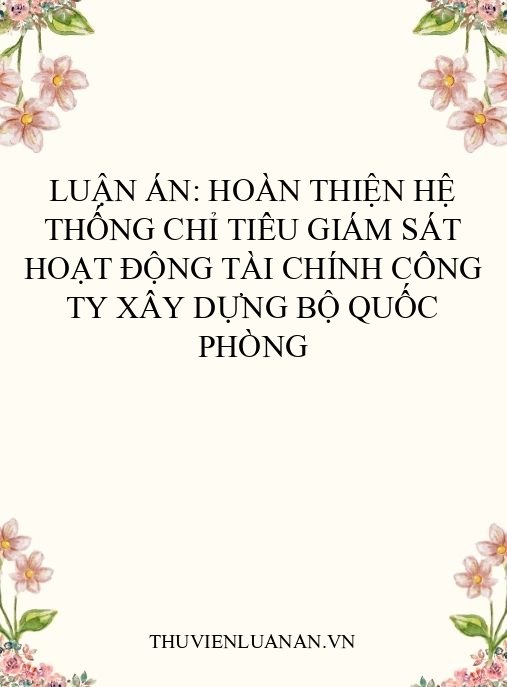 Luận án: Hoàn thiện hệ thống chỉ tiêu giám sát hoạt động tài chính công ty xây dựng Bộ Quốc Phòng