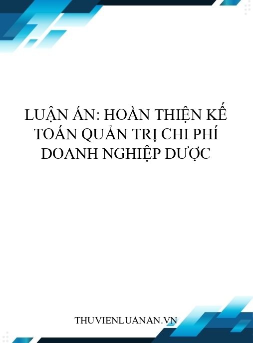 Luận án: Hoàn thiện kế toán quản trị chi phí doanh nghiệp dược