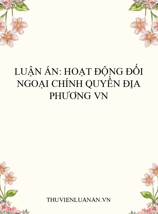 Luận án: Hoạt động đối ngoại chính quyền địa phương VN