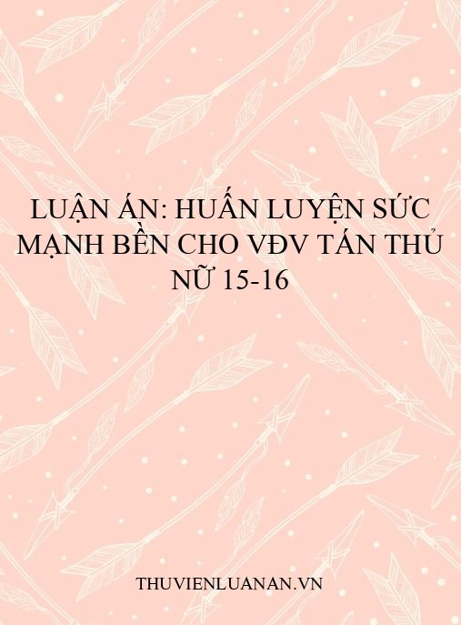 Luận án: Huấn luyện sức mạnh bền cho VĐV Tán thủ nữ 15-16