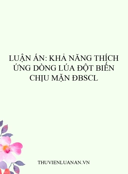 Luận án: Khả năng thích ứng dòng lúa đột biến chịu mặn ĐBSCL