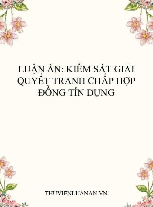 Luận án: Kiểm sát giải quyết tranh chấp hợp đồng tín dụng