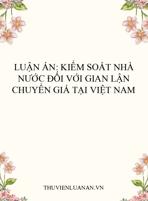 Luận án: Kiểm soát nhà nước đối với gian lận chuyển giá tại Việt Nam