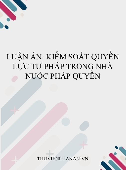 Luận án: Kiểm soát quyền lực tư pháp trong Nhà nước pháp quyền