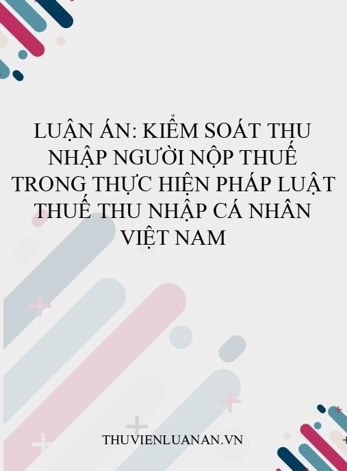 Luận án: Kiểm soát thu nhập người nộp thuế trong thực hiện pháp luật thuế thu nhập cá nhân Việt Nam