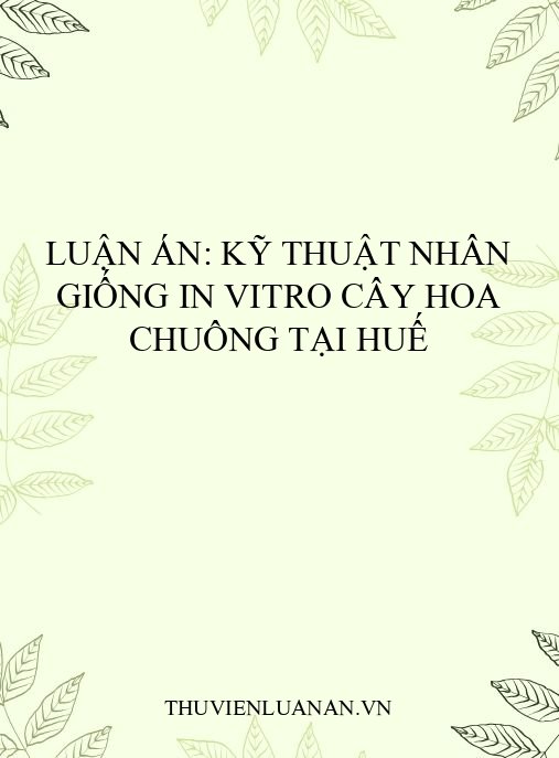 Luận án: Kỹ thuật nhân giống in vitro cây hoa chuông tại Huế