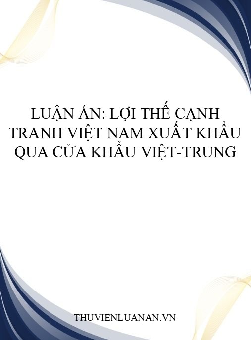 Luận án: Lợi thế cạnh tranh Việt Nam xuất khẩu qua cửa khẩu Việt-Trung