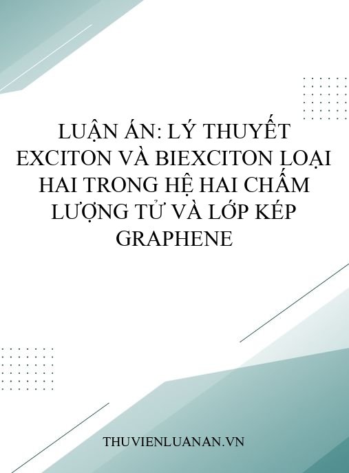 Luận án: Lý thuyết exciton và biexciton loại hai trong hệ hai chấm lượng tử và lớp kép graphene