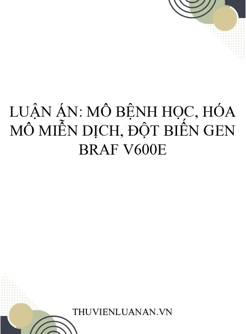 Luận án: Mô bệnh học, hóa mô miễn dịch, đột biến gen BRAF V600E