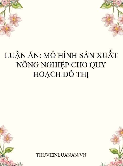 Luận án: Mô hình sản xuất nông nghiệp cho quy hoạch đô thị