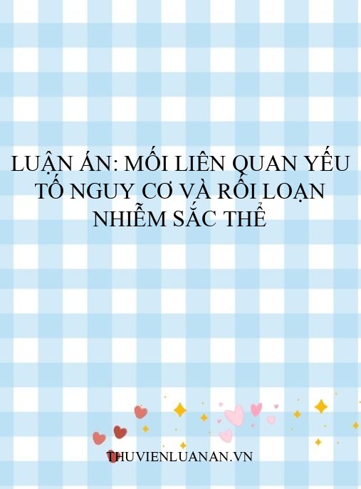 Luận án: Mối liên quan yếu tố nguy cơ và rối loạn nhiễm sắc thể
