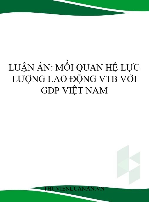 Luận án: Mối quan hệ lực lượng lao động VTB với GDP Việt Nam