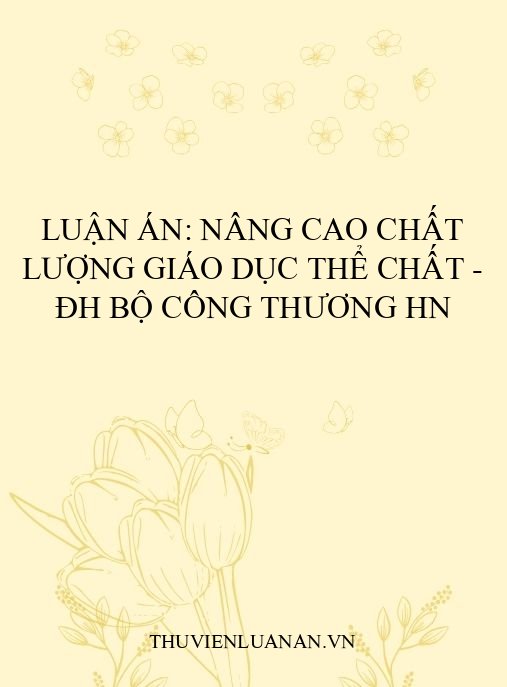 Luận Án: Nâng Cao Chất Lượng Giáo Dục Thể Chất – ĐH Bộ Công Thương HN