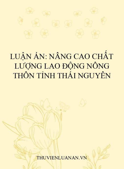 Luận án: Nâng cao chất lượng lao động nông thôn tỉnh Thái Nguyên