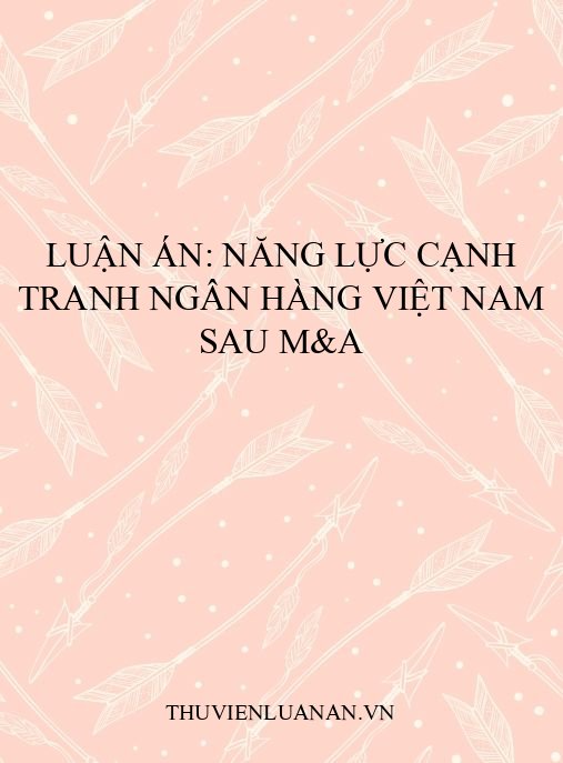 Luận án: Năng lực cạnh tranh ngân hàng Việt Nam sau M&A