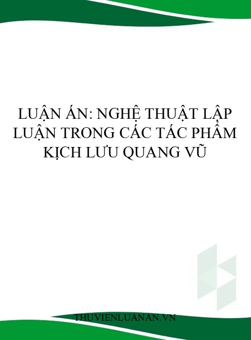 Luận án: Nghệ thuật lập luận trong các tác phẩm kịch Lưu Quang Vũ