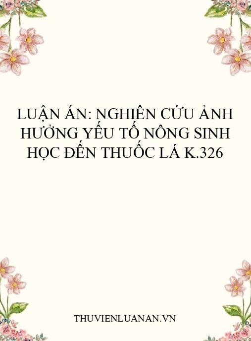 Luận án: Nghiên cứu ảnh hưởng yếu tố nông sinh học đến thuốc lá K.326
