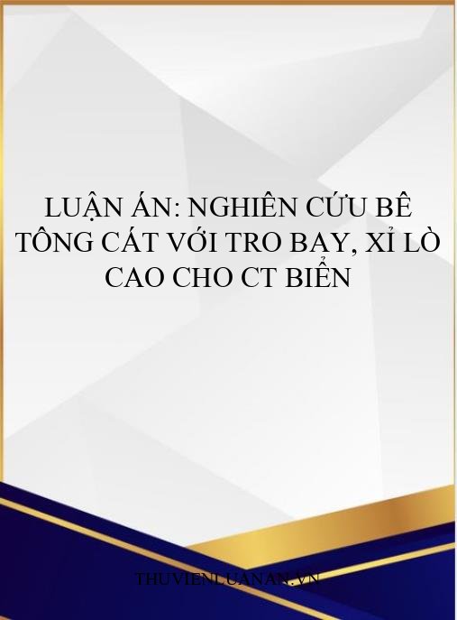 Luận án: Nghiên cứu bê tông cát với tro bay, xỉ lò cao cho CT biển