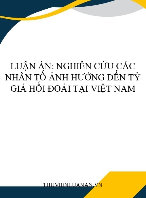 Luận án: Nghiên cứu các nhân tố ảnh hưởng đến tỷ giá hối đoái tại Việt Nam
