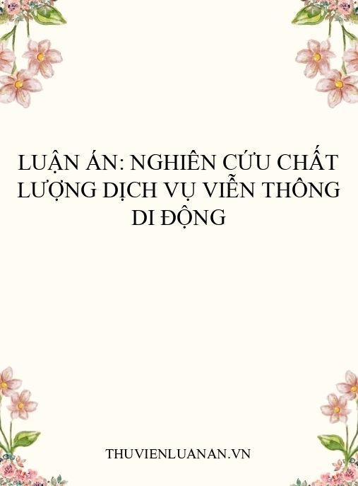 Luận án: Nghiên cứu chất lượng dịch vụ viễn thông di động