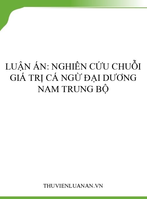 Luận án: Nghiên cứu chuỗi giá trị cá ngừ đại dương Nam Trung Bộ
