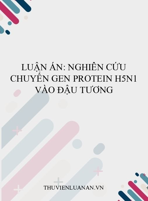 Luận án: Nghiên cứu chuyển gen protein H5N1 vào đậu tương