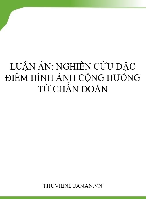 Luận án: Nghiên cứu đặc điểm hình ảnh cộng hưởng từ chẩn đoán