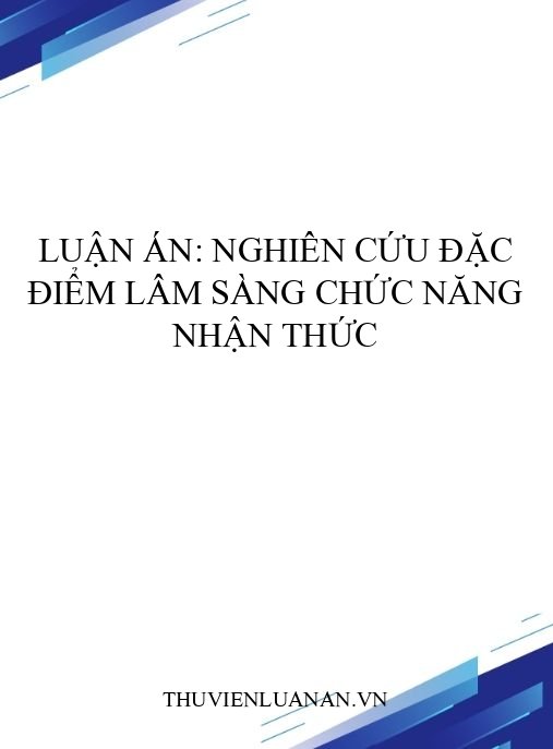 Luận án: Nghiên cứu đặc điểm lâm sàng chức năng nhận thức
