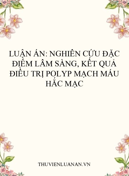 Luận án: Nghiên cứu đặc điểm lâm sàng, kết quả điều trị polyp mạch máu hắc mạc
