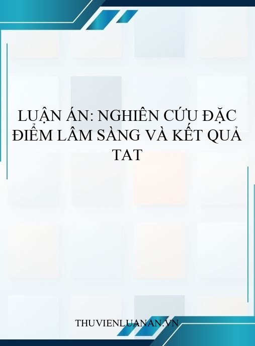 Luận án: Nghiên cứu đặc điểm lâm sàng và kết quả TAT
