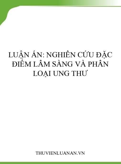 Luận án: Nghiên cứu đặc điểm lâm sàng và phân loại ung thư