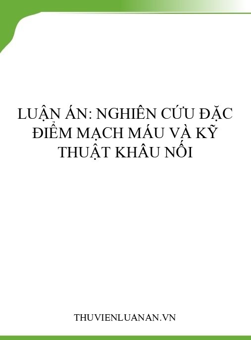 Luận án: Nghiên cứu đặc điểm mạch máu và kỹ thuật khâu nối