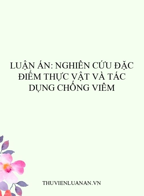 Luận án: Nghiên cứu đặc điểm thực vật và tác dụng chống viêm