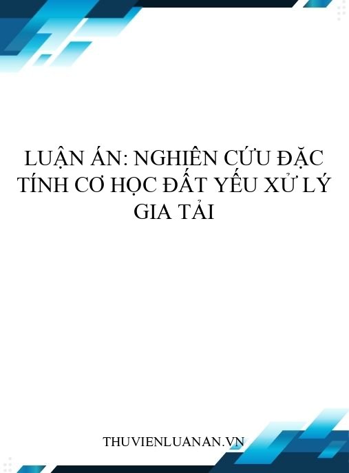 Luận án: Nghiên cứu đặc tính cơ học đất yếu xử lý gia tải