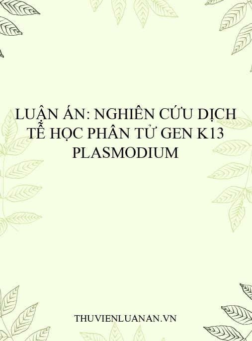 Luận án: Nghiên cứu dịch tễ học phân tử gen K13 Plasmodium