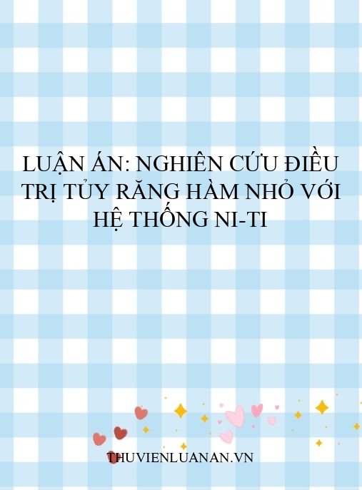 Luận án: Nghiên cứu điều trị tủy răng hàm nhỏ với hệ thống Ni-Ti