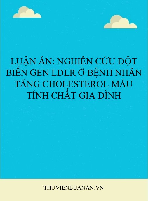 Luận án: Nghiên cứu đột biến gen LDLR ở bệnh nhân tăng cholesterol máu tính chất gia đình