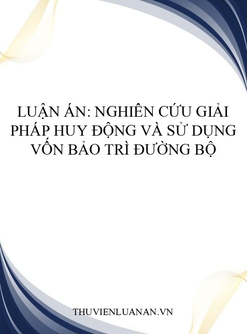 Luận án: Nghiên cứu giải pháp huy động và sử dụng vốn bảo trì đường bộ