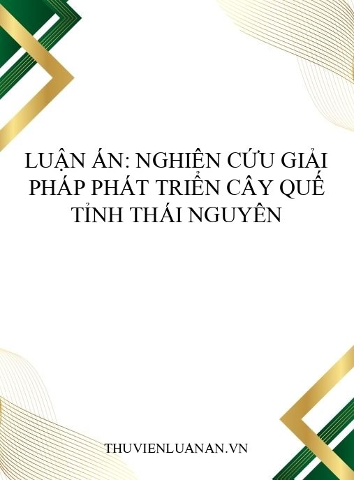 Luận án: Nghiên cứu giải pháp phát triển cây quế tỉnh Thái Nguyên