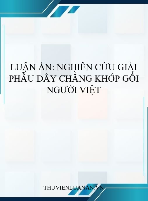 Luận án: Nghiên cứu giải phẫu dây chằng khớp gối người Việt