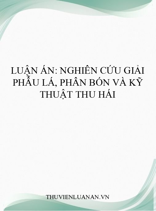 Luận án: Nghiên cứu giải phẫu lá, phân bón và kỹ thuật thu hái