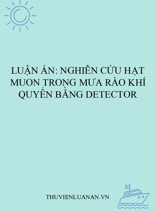 Luận án: Nghiên cứu hạt Muon trong mưa rào khí quyển bằng Detector
