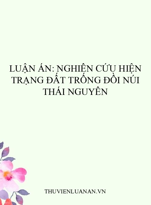 Luận án: Nghiên cứu hiện trạng đất trống đồi núi Thái Nguyên